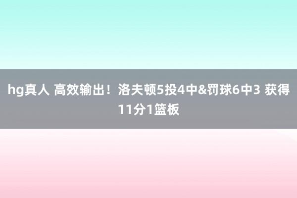hg真人 高效输出！洛夫顿5投4中&罚球6中3 获得11分1篮板