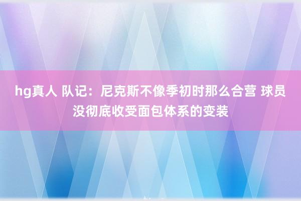 hg真人 队记：尼克斯不像季初时那么合营 球员没彻底收受面包体系的变装