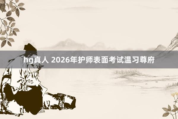 hg真人 2026年护师表面考试温习尊府