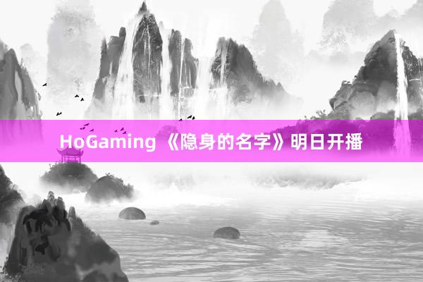 HoGaming 《隐身的名字》明日开播