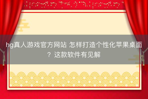 hg真人游戏官方网站 怎样打造个性化苹果桌面？这款软件有见解