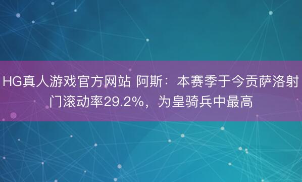 HG真人游戏官方网站 阿斯：本赛季于今贡萨洛射门滚动率29.2%，为皇骑兵中最高
