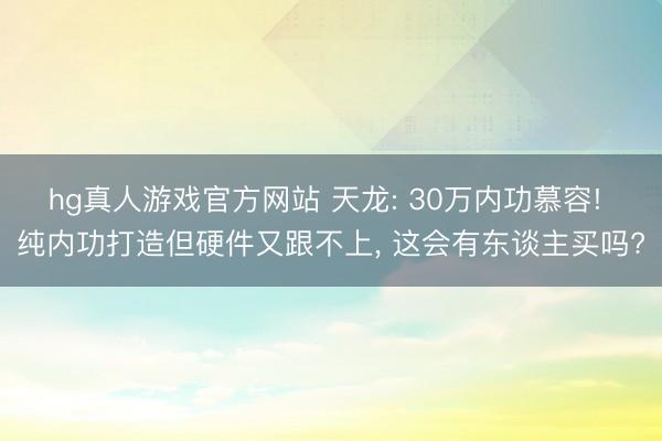 hg真人游戏官方网站 天龙: 30万内功慕容! 纯内功打造但硬件又跟不上， 这会有东谈主买吗?