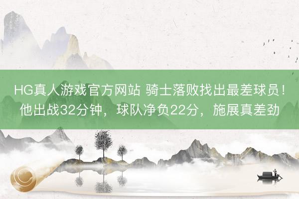 HG真人游戏官方网站 骑士落败找出最差球员！他出战32分钟，球队净负22分，施展真差劲
