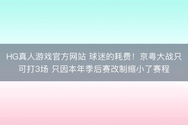 HG真人游戏官方网站 球迷的耗费！京粤大战只可打3场 只因本年季后赛改制缩小了赛程