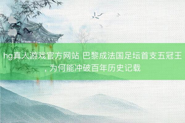 hg真人游戏官方网站 巴黎成法国足坛首支五冠王， 为何能冲破百年历史记载