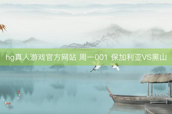 hg真人游戏官方网站 周一001 保加利亚VS黑山